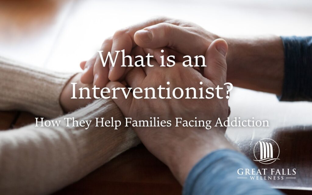 what is an interventionist, interventionist for addiction, professional interventionist, addiction intervention services, how to plan an intervention, family intervention specialist, substance abuse intervention great falls wellness best rehab northern virginia top outpatient rehabs near dc